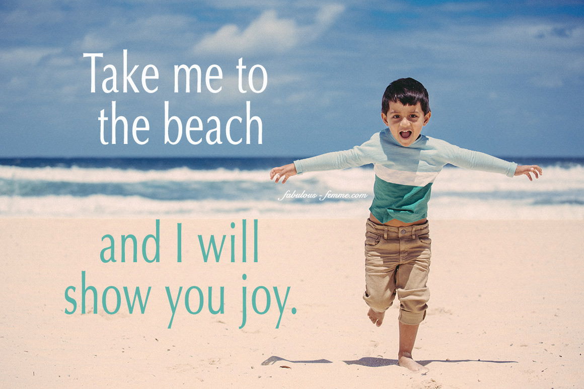 Quote – Take me to the beach and I will show you joy