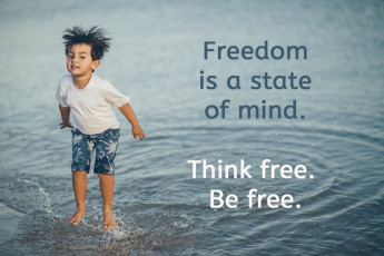 Freedom is a state of mind - think free - be free
