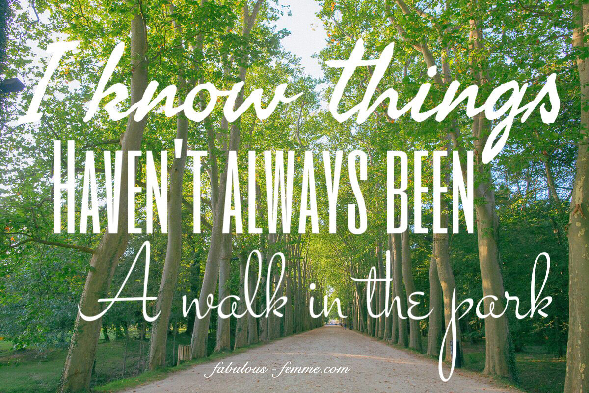 Quote - Self Help - I know things haven't been always a walk in the park