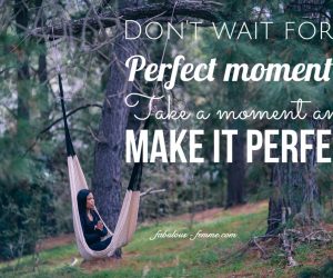 Don't wait for the perfect moment. Take a moment and make it perfect. Relaxing picture quote